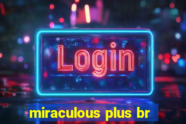 miraculous plus br